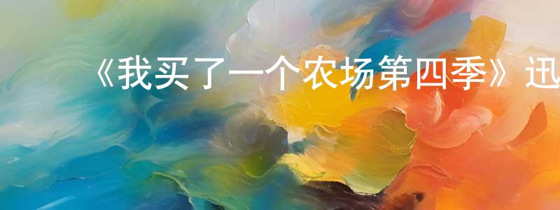 ﻿陈海静发布﻿《我买了一个农场第四季》迅雷下载/在线观看-选秀综艺-美剧天堂